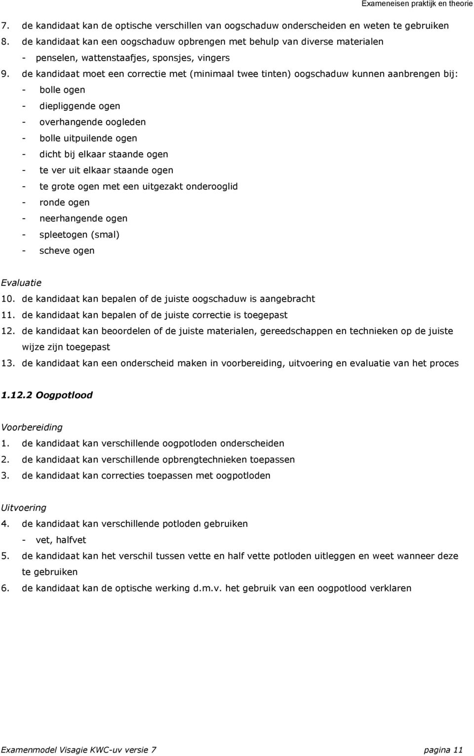 de kandidaat moet een correctie met (minimaal twee tinten) oogschaduw kunnen aanbrengen bij: - bolle ogen - diepliggende ogen - overhangende oogleden - bolle uitpuilende ogen - dicht bij elkaar