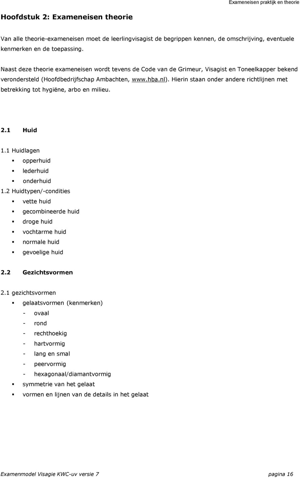 Hierin staan onder andere richtlijnen met betrekking tot hygiëne, arbo en milieu. 2.1 Huid 1.1 Huidlagen opperhuid lederhuid onderhuid 1.