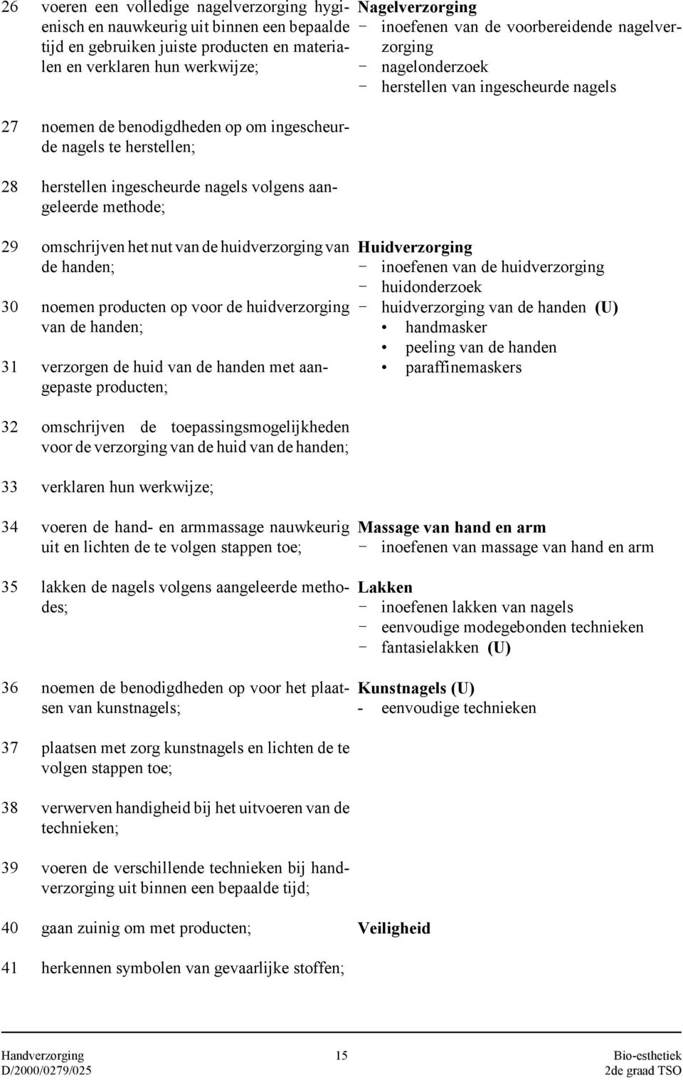 herstellen van ingescheurde nagels 27 28 29 30 31 32 33 noemen de benodigdheden op om ingescheurde nagels te herstellen; herstellen ingescheurde nagels volgens aangeleerde methode; omschrijven het