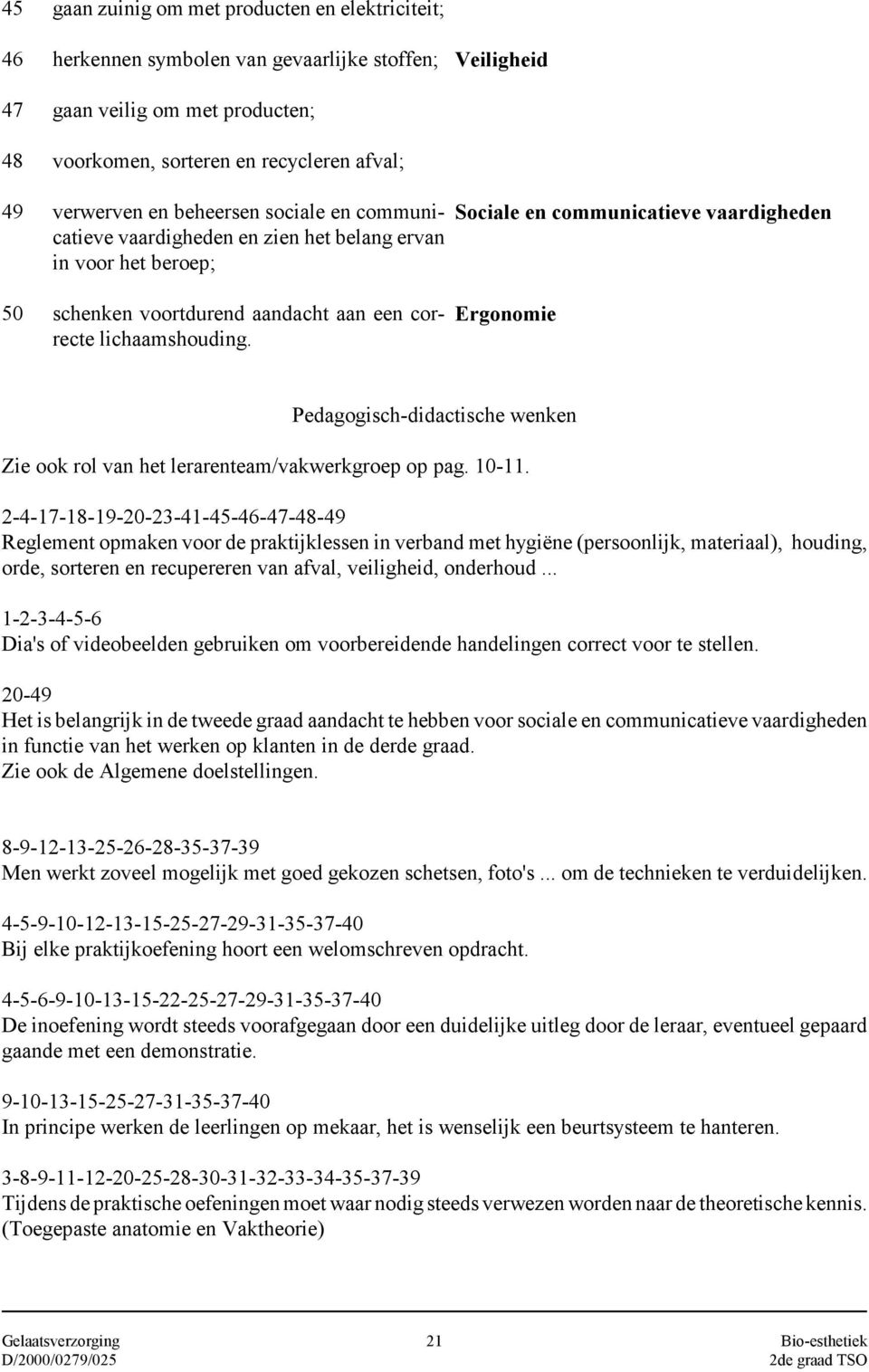 lichaamshouding. Ergonomie Pedagogisch-didactische wenken Zie ook rol van het lerarenteam/vakwerkgroep op pag. 10-11.