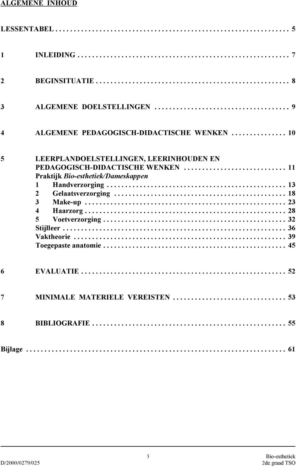 .............. 10 5 LEERPLANDOELSTELLINGEN, LEERINHOUDEN EN PEDAGOGISCH-DIDACTISCHE WENKEN............................ 11 Praktijk Bio-esthetiek/Dameskappen 1 Handverzorging................................................. 13 2 Gelaatsverzorging.