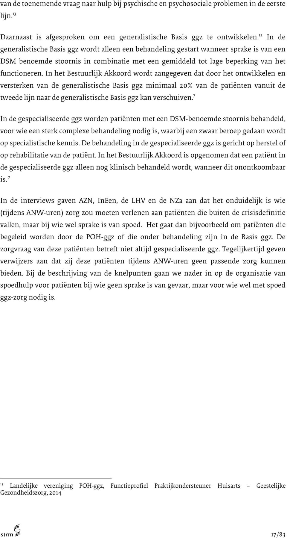 In het Bestuurlijk Akkoord wordt aangegeven dat door het ontwikkelen en versterken van de generalistische Basis ggz minimaal 20% van de patiënten vanuit de tweede lijn naar de generalistische Basis