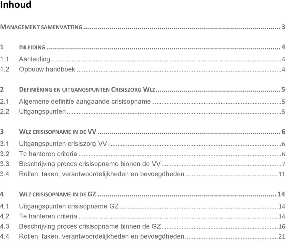 .. 7 3.4 Rollen, taken, verantwoordelijkheden en bevoegdheden... 11 4 WLZ CRISISOPNAME IN DE GZ... 14 4.1 Uitgangspunten crisisopname GZ... 14 4.2 Te hanteren criteria.