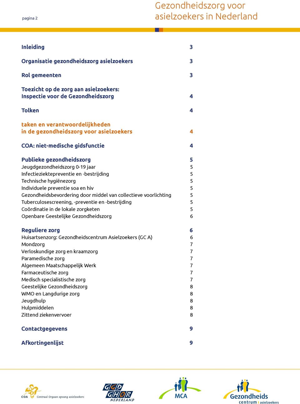 Individuele preventie soa en hiv 5 Gezondheidsbevordering door middel van collectieve voorlichting 5 Tuberculosescreening, -preventie en -bestrijding 5 Coördinatie in de lokale zorgketen 5 Openbare