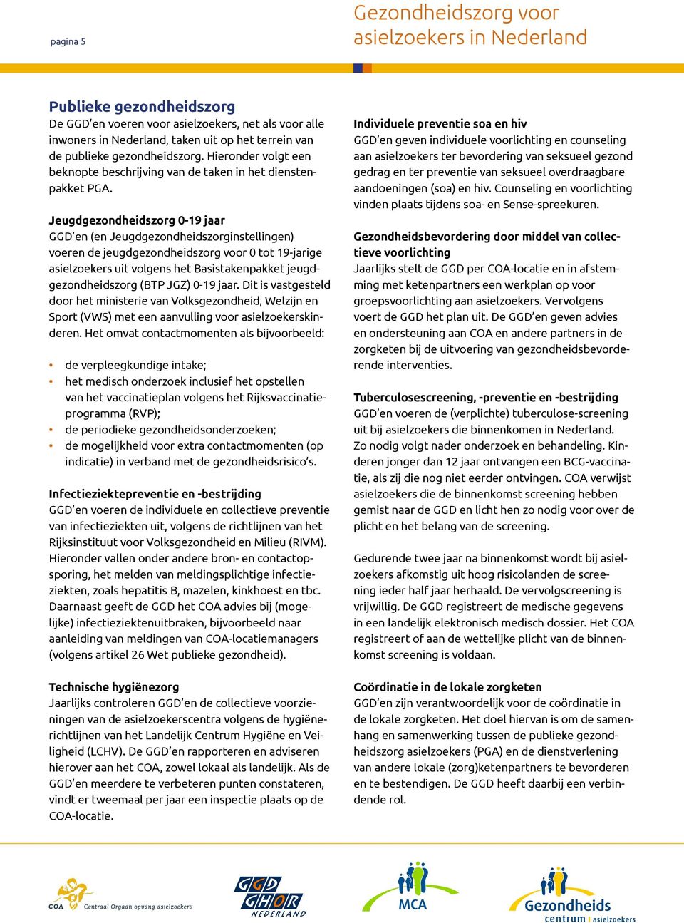 Jeugdgezondheidszorg 0-19 jaar GGD en (en Jeugdgezondheidszorginstellingen) voeren de jeugdgezondheidszorg voor 0 tot 19-jarige asielzoekers uit volgens het Basistakenpakket jeugdgezondheidszorg (BTP