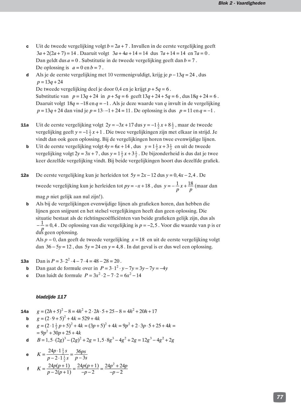 6, us 8q + 6 Daaruit volgt 8q 8 en q Als je eze waare van q invult in e vergelijking 3q+ an vin je 3 + De olossing is us en q a Uit e eerste vergelijking volgt y 3x+ 7 us y x+ 8, maar e tweee