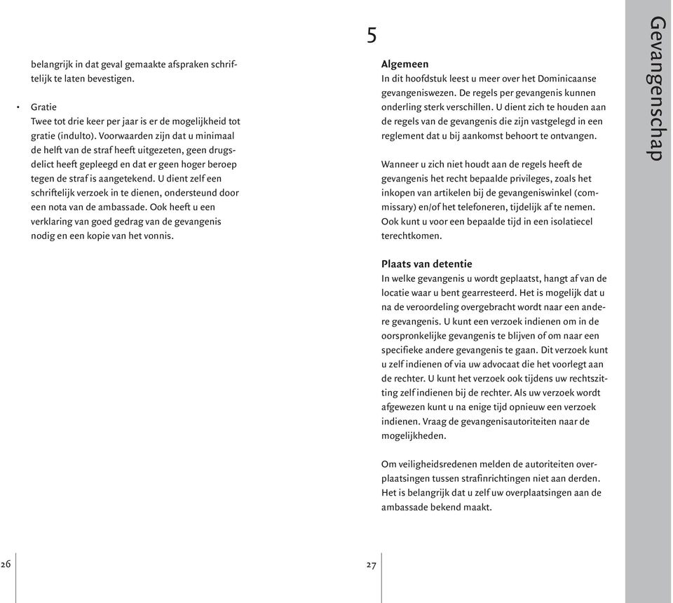 U dient zelf een schriftelijk verzoek in te dienen, ondersteund door een nota van de ambassade. Ook heeft u een verklaring van goed gedrag van de gevangenis nodig en een kopie van het vonnis.