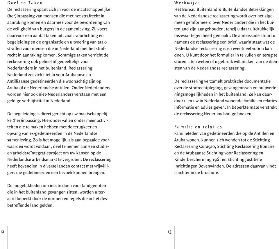 Zij voert daarvoor een aantal taken uit, zoals voorlichting en begeleiding en de organisatie en uitvoering van taakstraffen voor mensen die in Nederland met het strafrecht in aanraking komen.