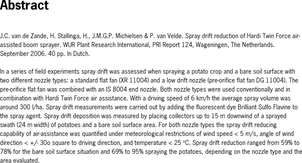 In a series of field experiments spray drift was assessed when spraying a potato crop and a bare soil surface with two different nozzle types: a standard flat fan (XR 11004) and a low drift nozzle