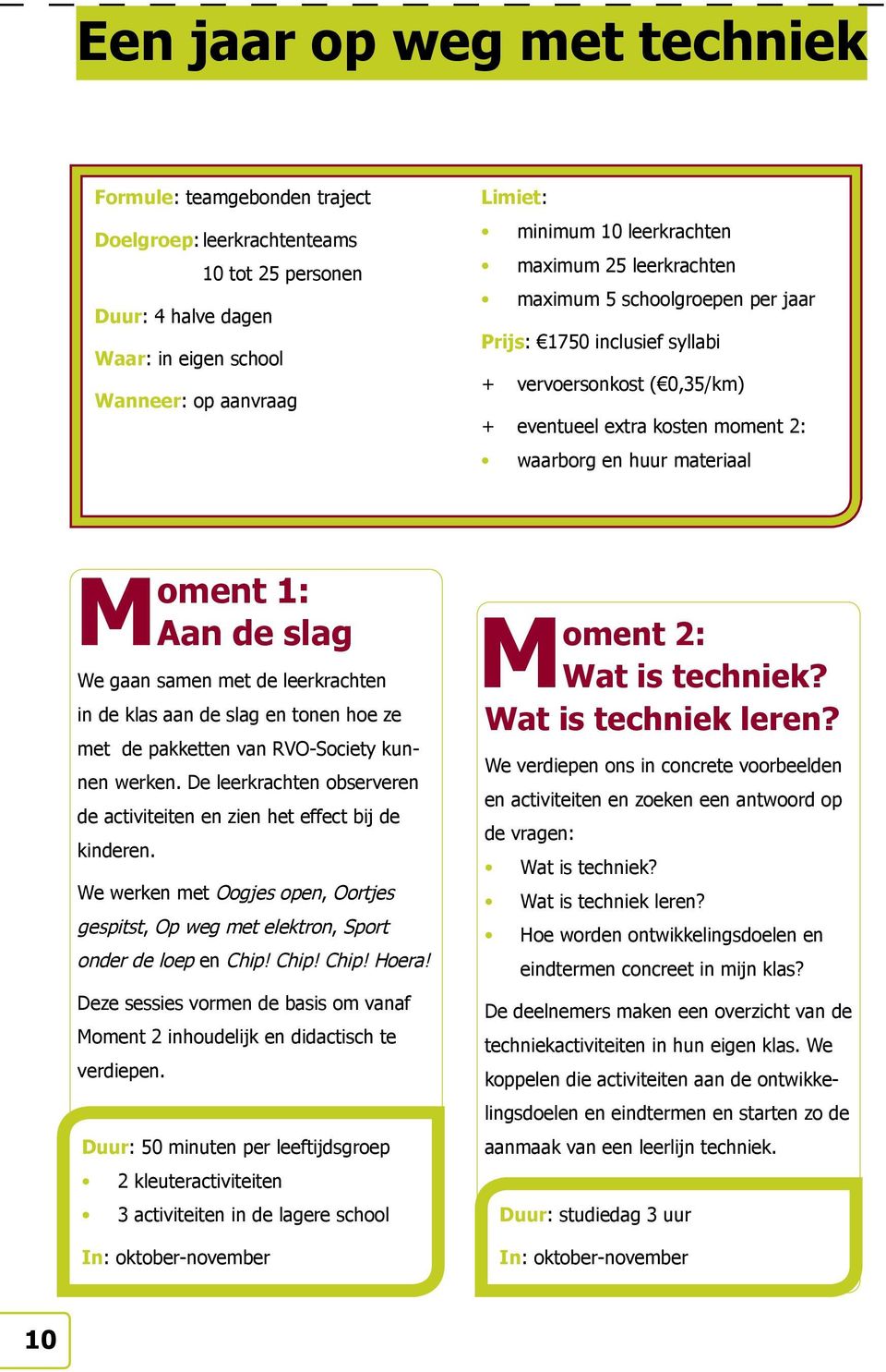 Aan de slag We gaan samen met de leerkrachten in de klas aan de slag en tonen hoe ze met de pakketten van RVO-Society kunnen werken.