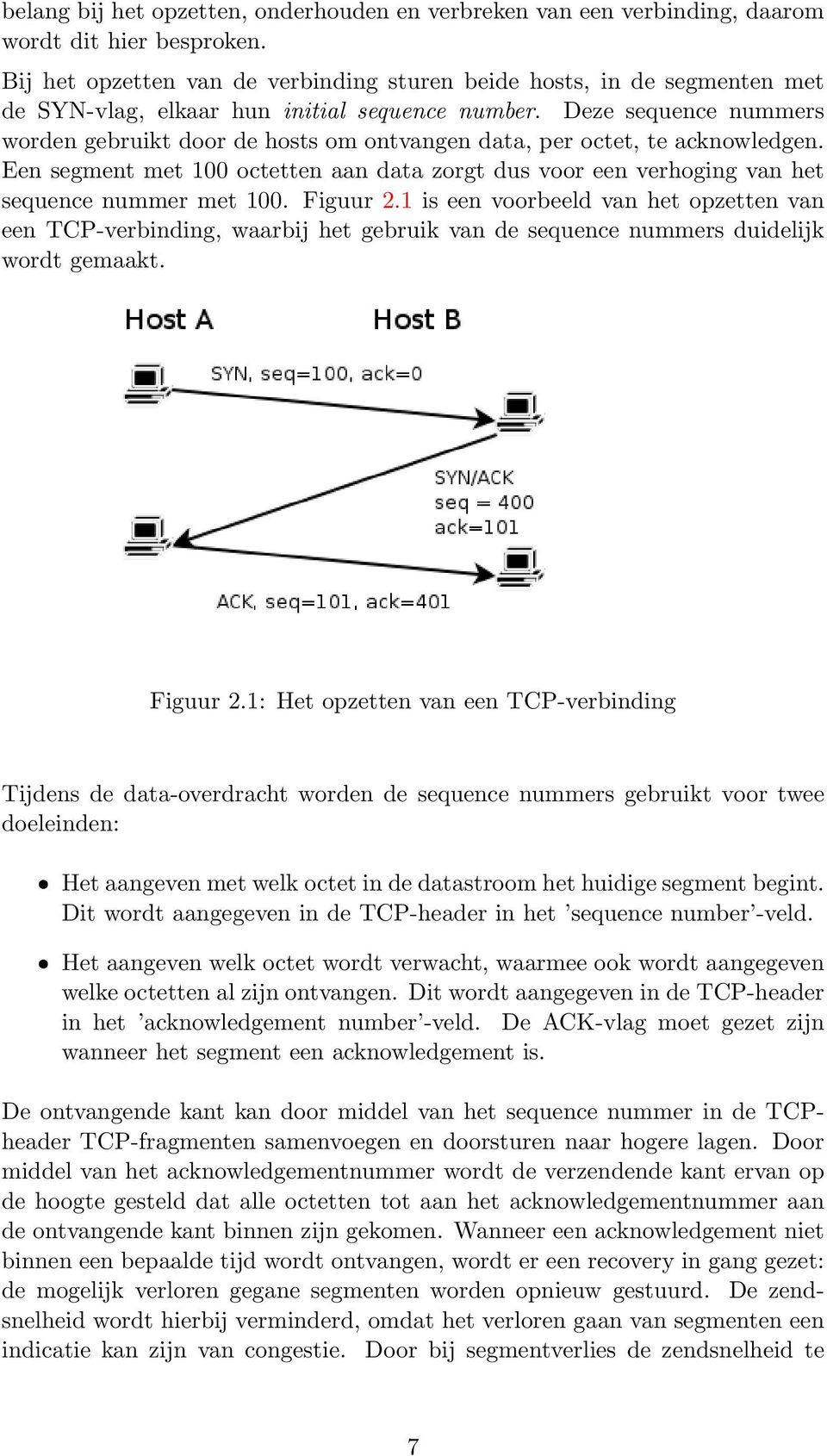 Deze sequence nummers worden gebruikt door de hosts om ontvangen data, per octet, te acknowledgen. Een segment met 100 octetten aan data zorgt dus voor een verhoging van het sequence nummer met 100.