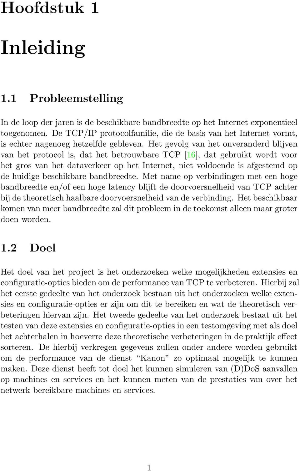 Het gevolg van het onveranderd blijven van het protocol is, dat het betrouwbare TCP [16], dat gebruikt wordt voor het gros van het dataverkeer op het Internet, niet voldoende is afgestemd op de