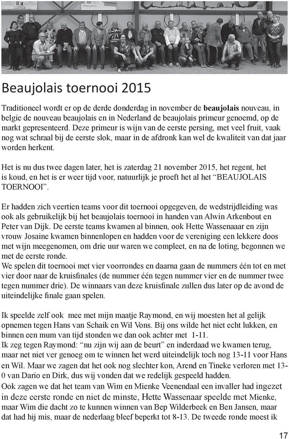 Het is nu dus twee dagen later, het is zaterdag 21 november 2015, het regent, het is koud, en het is er weer tijd voor, natuurlijk je proeft het al het BEAUJOLAIS TOERNOOI.