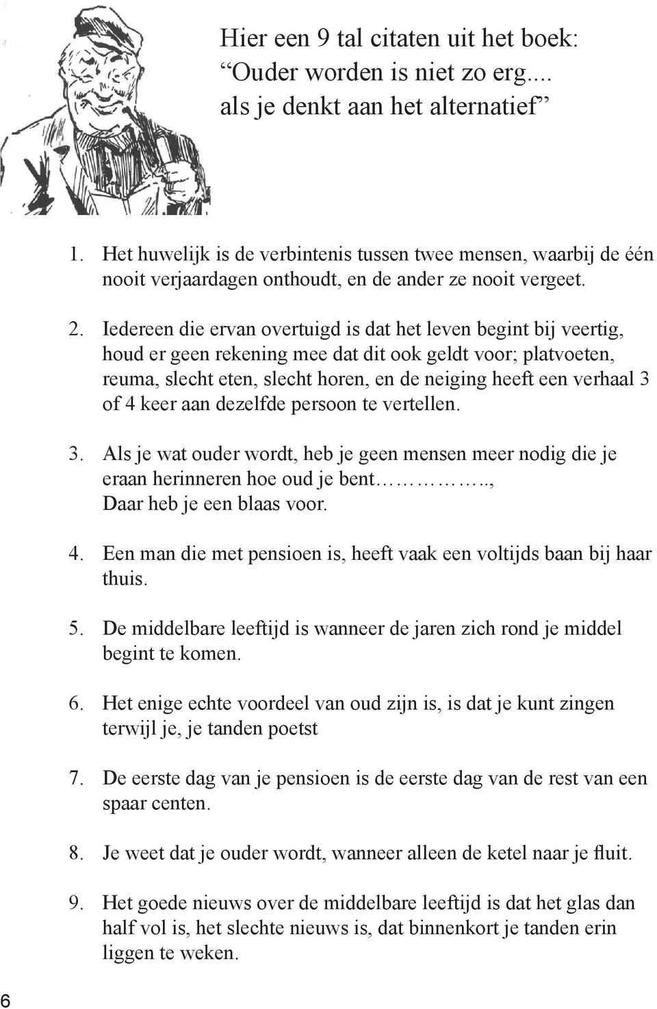 Iedereen die ervan overtuigd is dat het leven begint bij veertig, houd er geen rekening mee dat dit ook geldt voor; platvoeten, reuma, slecht eten, slecht horen, en de neiging heeft een verhaal 3 of