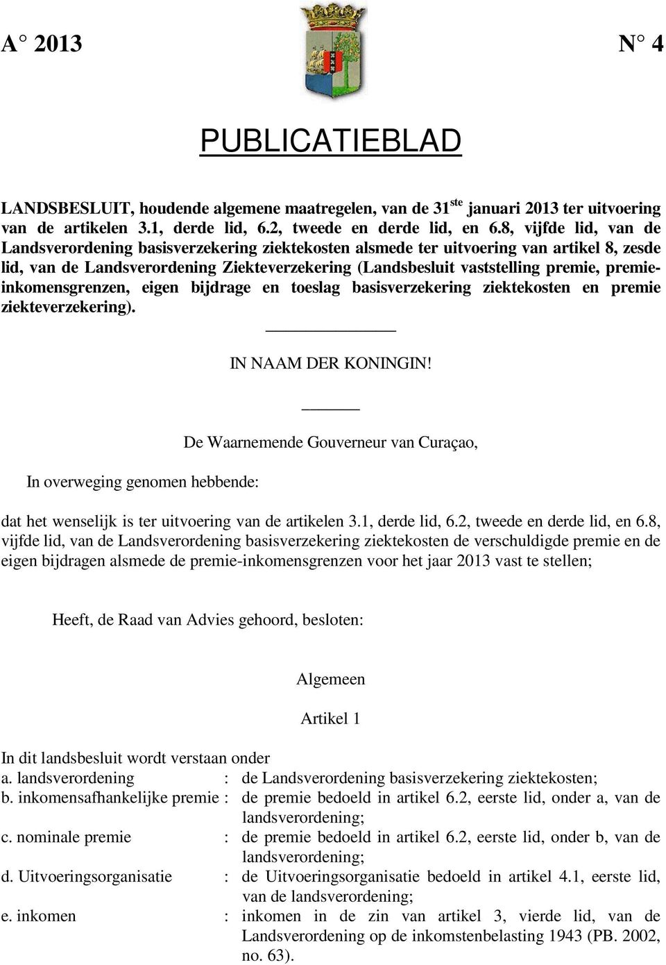 premieinkomensgrenzen, eigen bijdrage en toeslag basisverzekering ziektekosten en premie ziekteverzekering). In overweging genomen hebbende: IN NAAM DER KONINGIN!