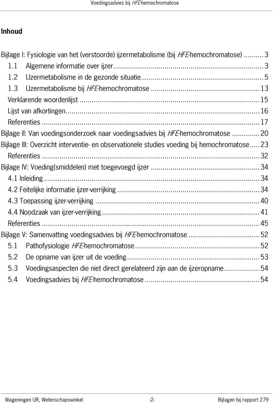 .. 20 Bijlage III: Overzicht interventie- en observationele studies voeding bij hemochromatose... 23 Referenties... 32 Bijlage IV: Voeding(smiddelen) met toegevoegd ijzer... 34 4.