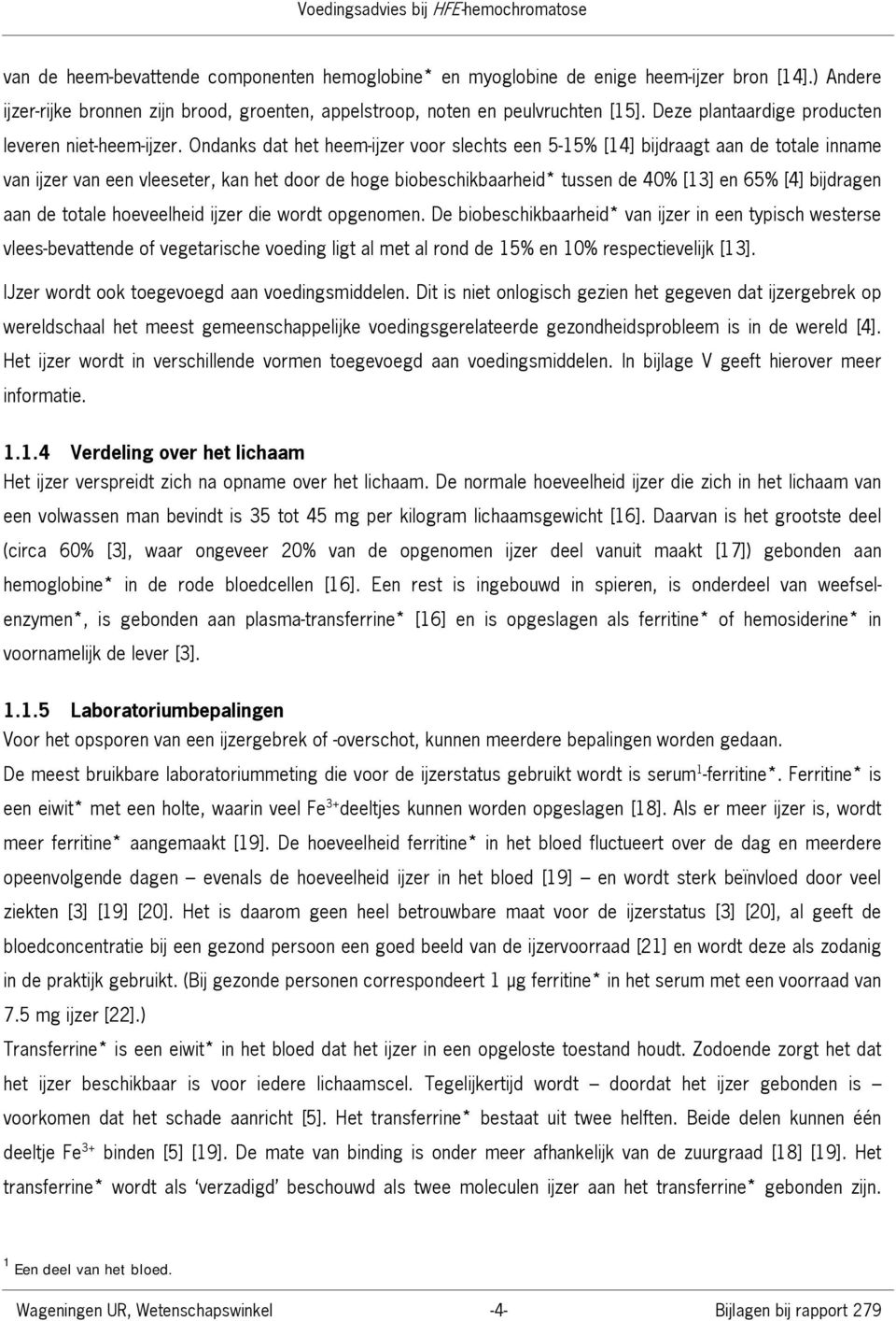 Ondanks dat het heem-ijzer voor slechts een 5-15% [14] bijdraagt aan de totale inname van ijzer van een vleeseter, kan het door de hoge biobeschikbaarheid* tussen de 40% [13] en 65% [4] bijdragen aan