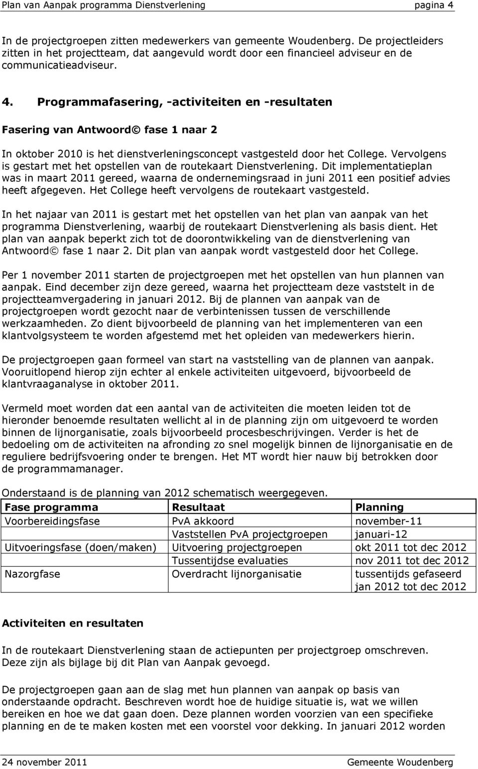 Programmafasering, -activiteiten en -resultaten Fasering van Antwoord fase 1 naar 2 In oktober 2010 is het dienstverleningsconcept vastgesteld door het College.