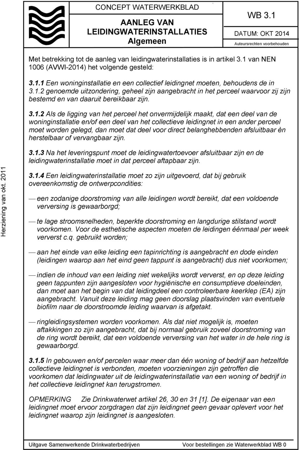 1.2 genoemde uitzondering, geheel zijn aangebracht in het perceel waarvoor zij zijn bestemd en van daaruit bereikbaar zijn. 3.1.2 Als de ligging van het perceel het onvermijdelijk maakt, dat een deel