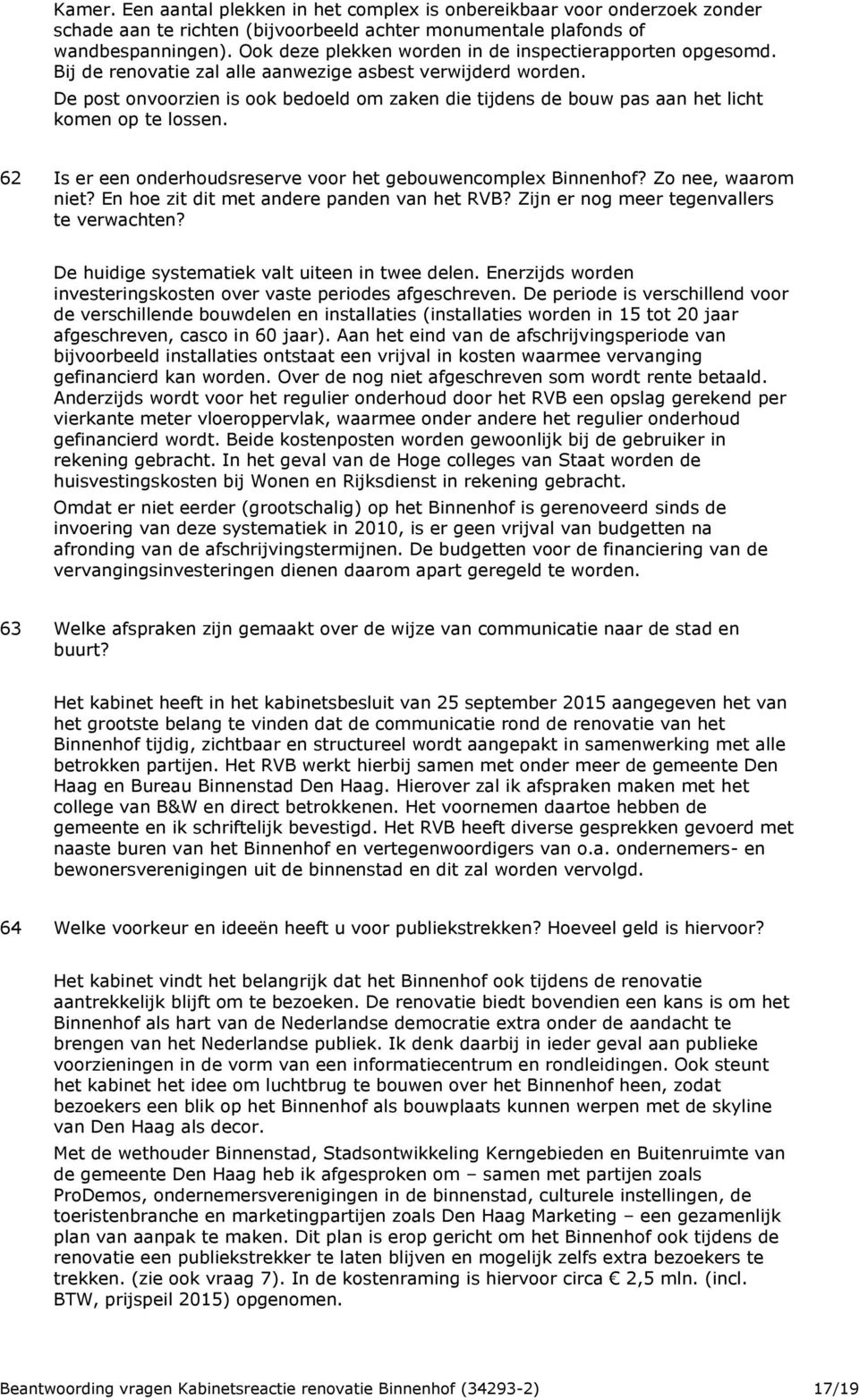 De post onvoorzien is ook bedoeld om zaken die tijdens de bouw pas aan het licht komen op te lossen. 62 Is er een onderhoudsreserve voor het gebouwencomplex Binnenhof? Zo nee, waarom niet?