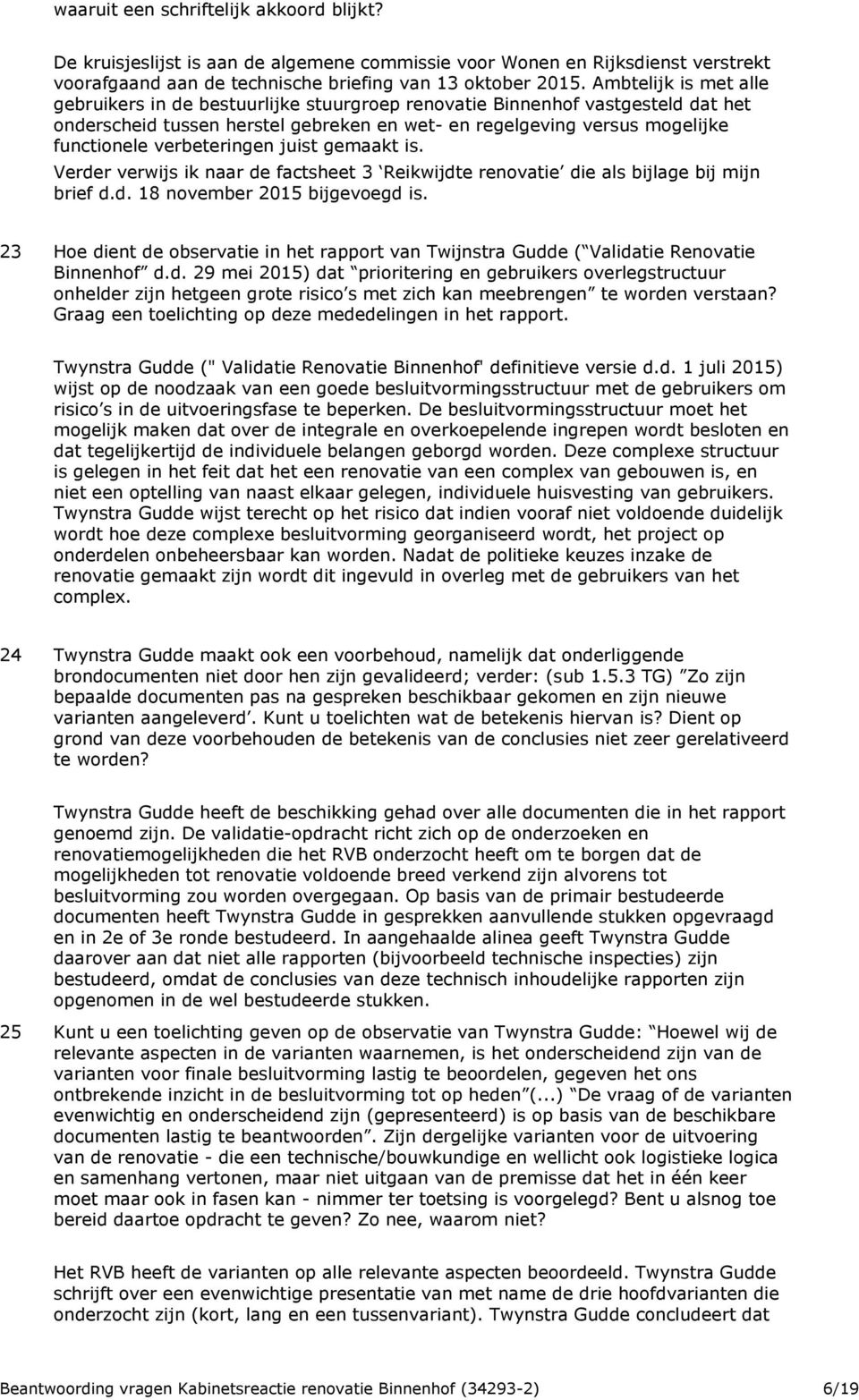 verbeteringen juist gemaakt is. Verder verwijs ik naar de factsheet 3 Reikwijdte renovatie die als bijlage bij mijn brief d.d. 18 november 2015 bijgevoegd is.