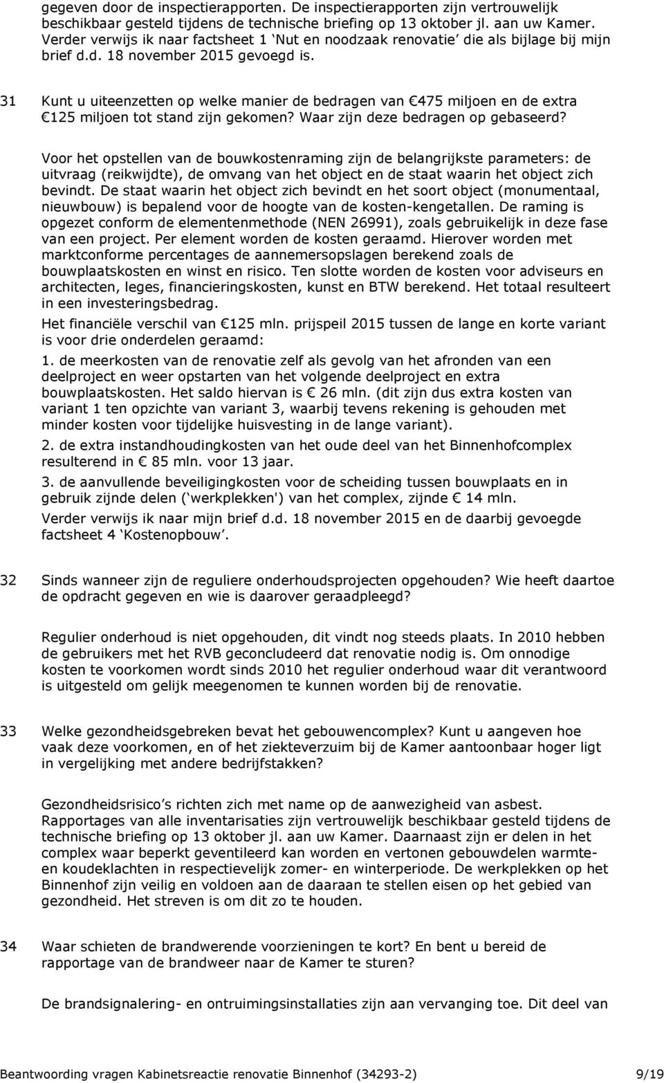 31 Kunt u uiteenzetten op welke manier de bedragen van 475 miljoen en de extra 125 miljoen tot stand zijn gekomen? Waar zijn deze bedragen op gebaseerd?