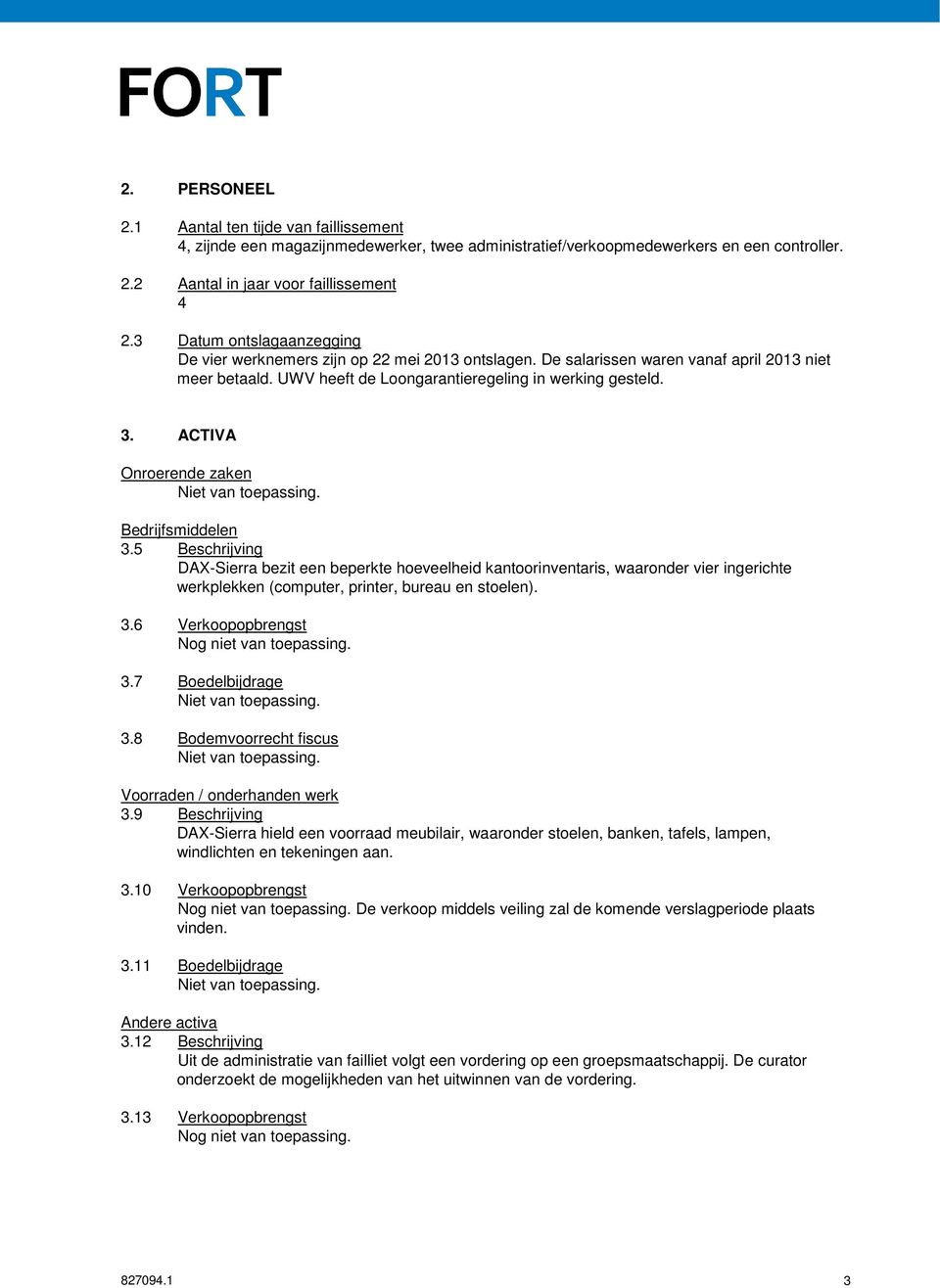 ACTIVA Onroerende zaken Bedrijfsmiddelen 3.5 Beschrijving DAX-Sierra bezit een beperkte hoeveelheid kantoorinventaris, waaronder vier ingerichte werkplekken (computer, printer, bureau en stoelen). 3.6 Verkoopopbrengst Nog niet van toepassing.