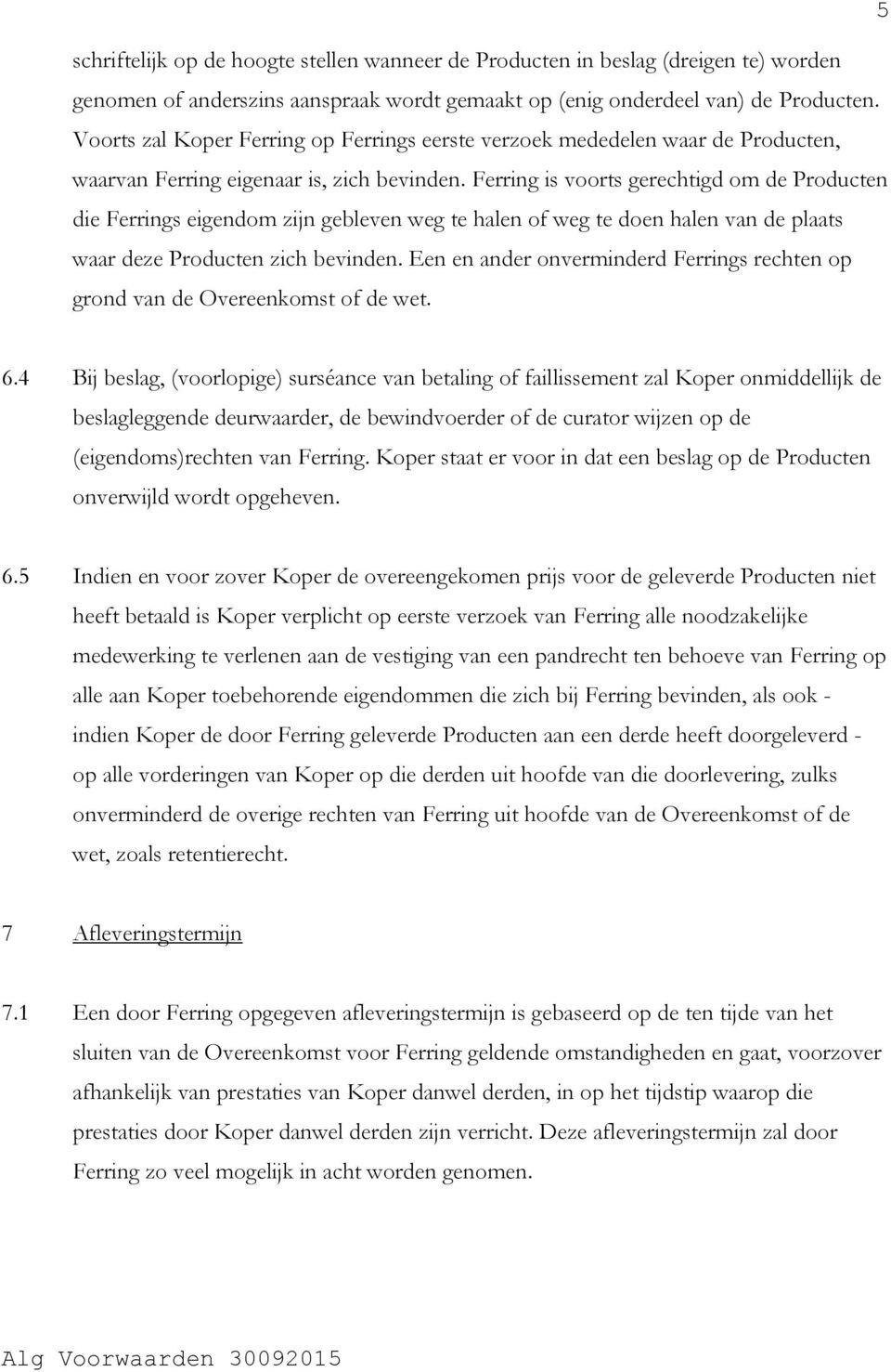 Ferring is voorts gerechtigd om de Producten die Ferrings eigendom zijn gebleven weg te halen of weg te doen halen van de plaats waar deze Producten zich bevinden.