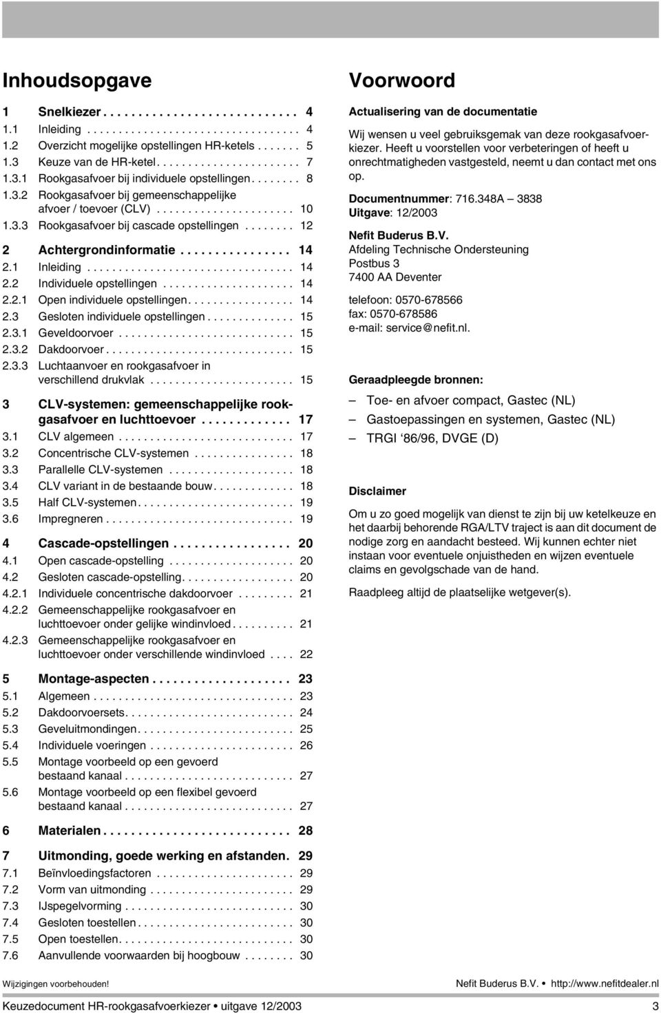 ....... 12 2 Achtergrondinformatie................ 14 2.1 Inleiding................................. 14 2.2 Individuele opstellingen..................... 14 2.2.1 Open individuele opstellingen................. 14 2.3 Gesloten individuele opstellingen.