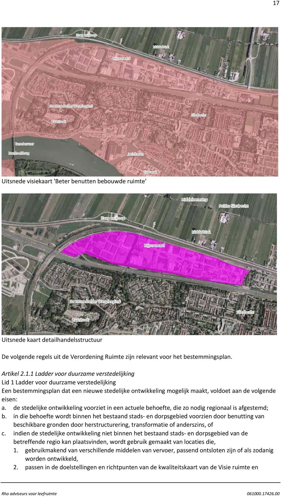 in die behoefte wordt binnen het bestaand stads en dorpsgebied voorzien door benutting van beschikbare gronden door herstructurering, transformatie of anderszins, of c.