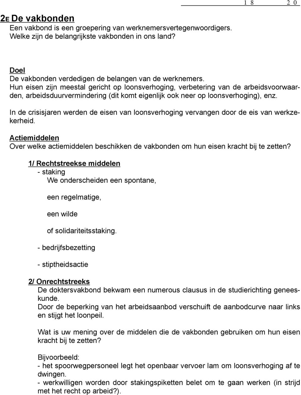 Hun eisen zijn meestal gericht op loonsverhoging, verbetering van de arbeidsvoorwaarden, arbeidsduurvermindering (dit komt eigenlijk ook neer op loonsverhoging), enz.