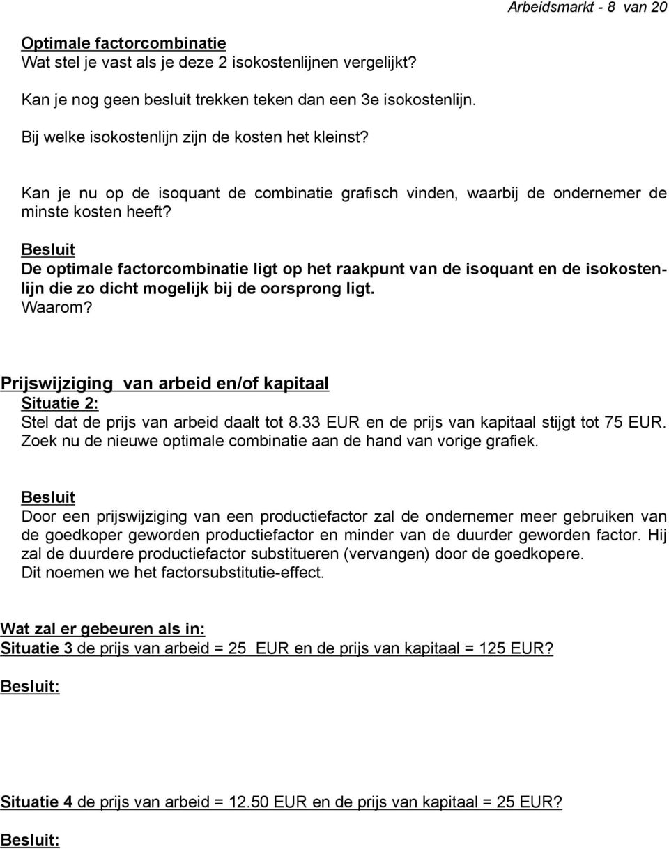 Besluit De optimale factorcombinatie ligt op het raakpunt van de isoquant en de isokostenlijn die zo dicht mogelijk bij de oorsprong ligt. Waarom?