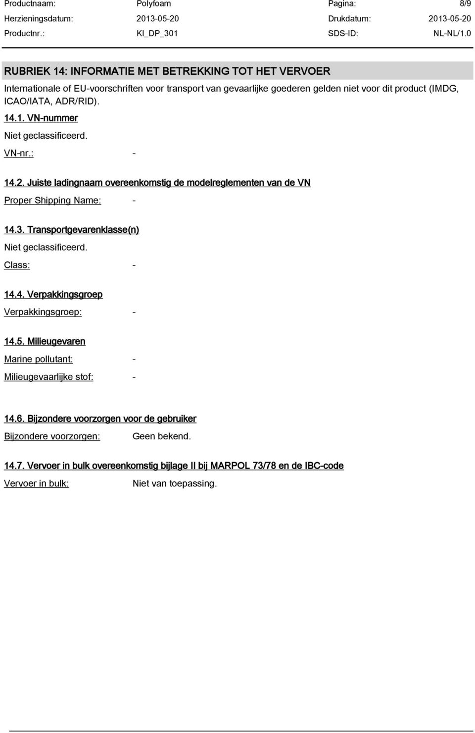 Transportgevarenklasse(n) Niet geclassificeerd. Class: - 14.4. Verpakkingsgroep Verpakkingsgroep: - 14.5. Milieugevaren Marine pollutant: - Milieugevaarlijke stof: - 14.6.
