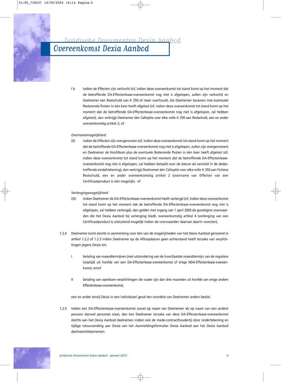 heeft afgelost (of, indien deze overeenkomst tot stand komt op het moment dat de betreffende DA-Effectenlease-overeenkomst nog niet is afgelopen, zal hebben afgelost), dan verkrijgt Deelnemer één