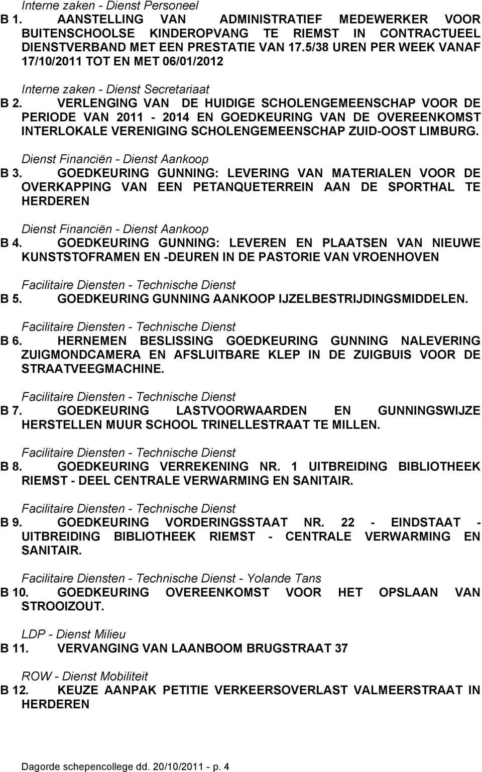 VERLENGING VAN DE HUIDIGE SCHOLENGEMEENSCHAP VOOR DE PERIODE VAN 2011-2014 EN GOEDKEURING VAN DE OVEREENKOMST INTERLOKALE VERENIGING SCHOLENGEMEENSCHAP ZUID-OOST LIMBURG.