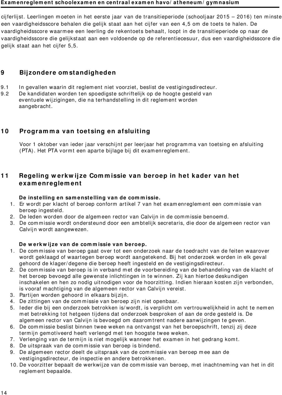 De vaardigheidsscore waarmee een leerling de rekentoets behaalt, loopt in de transitieperiode op naar de vaardigheidsscore die gelijkstaat aan een voldoende op de referentiecesuur, dus een