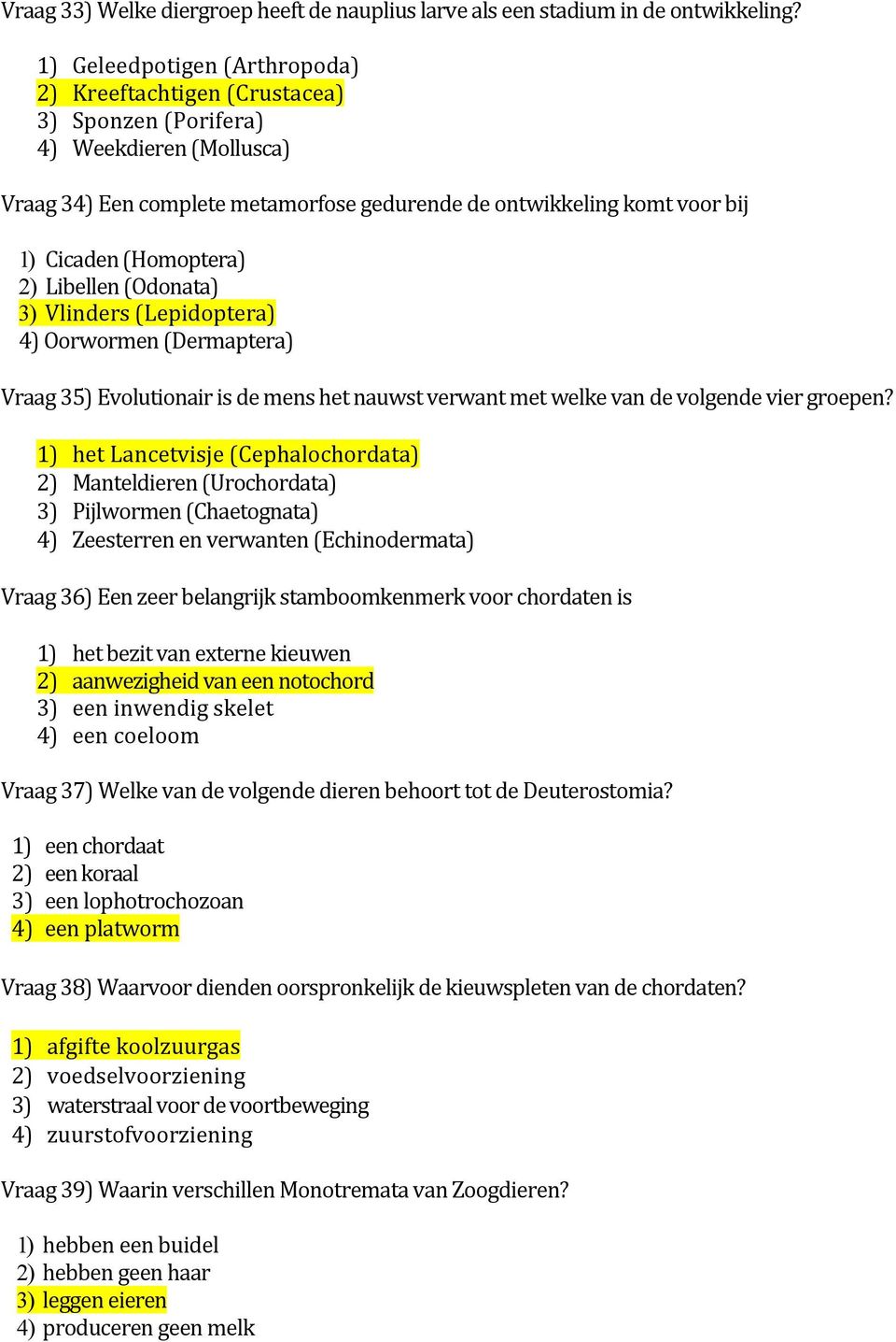 (Homoptera) 2) Libellen (Odonata) 3) Vlinders (Lepidoptera) 4) Oorwormen (Dermaptera) Vraag 35) Evolutionair is de mens het nauwst verwant met welke van de volgende vier groepen?