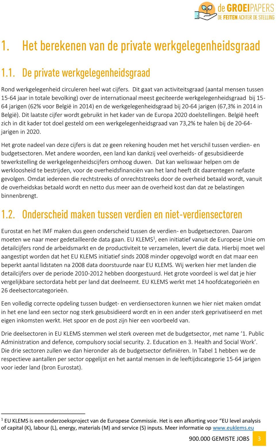 werkgelegenheidsgraad bij 20-64 jarigen (67,3% in 2014 in België). Dit laatste cijfer wordt gebruikt in het kader van de Europa 2020 doelstellingen.