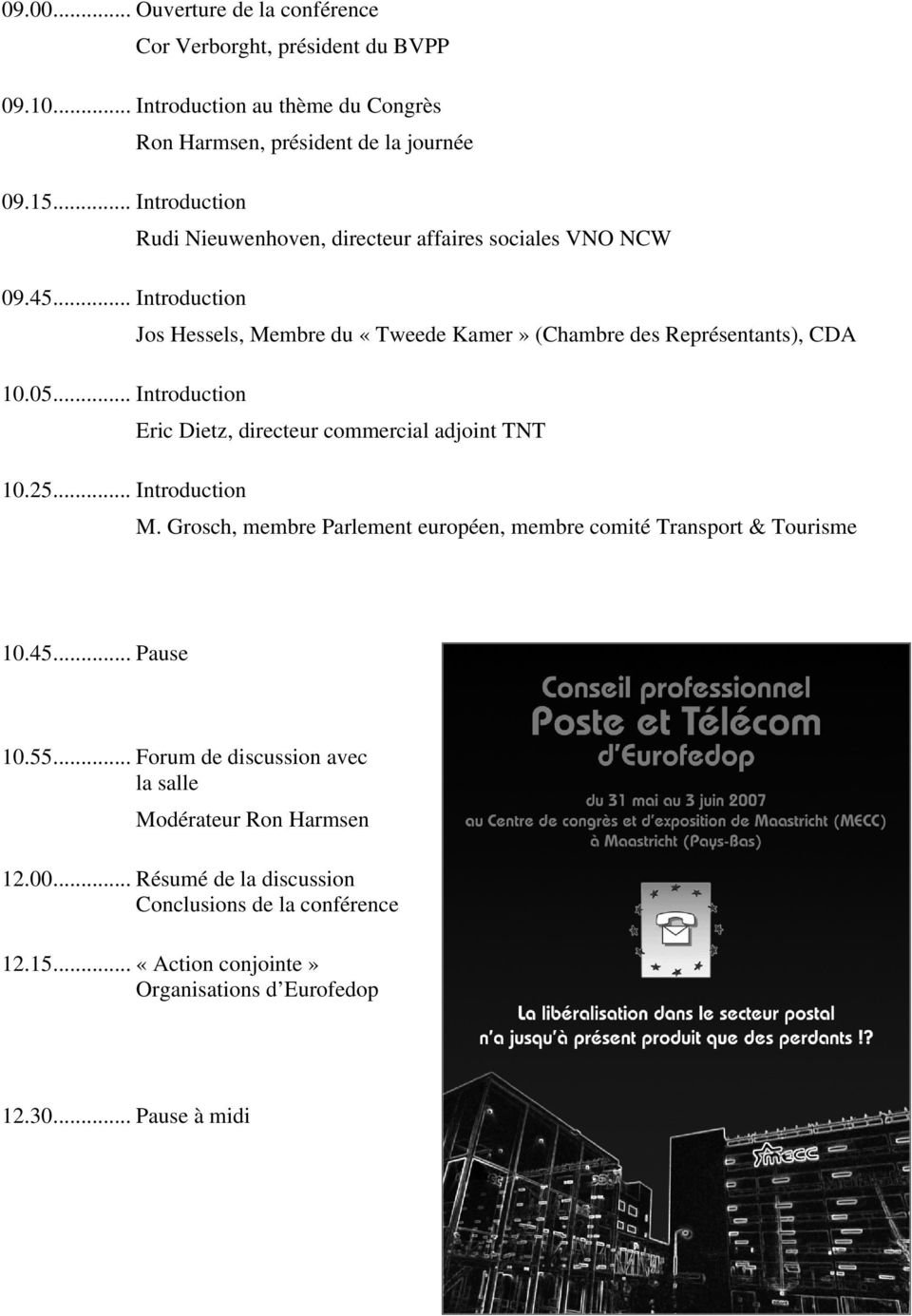 .. Introduction Eric Dietz, directeur commercial adjoint TNT 10.25... Introduction M. Grosch, membre Parlement européen, membre comité Transport & Tourisme 10.45... Pause 10.