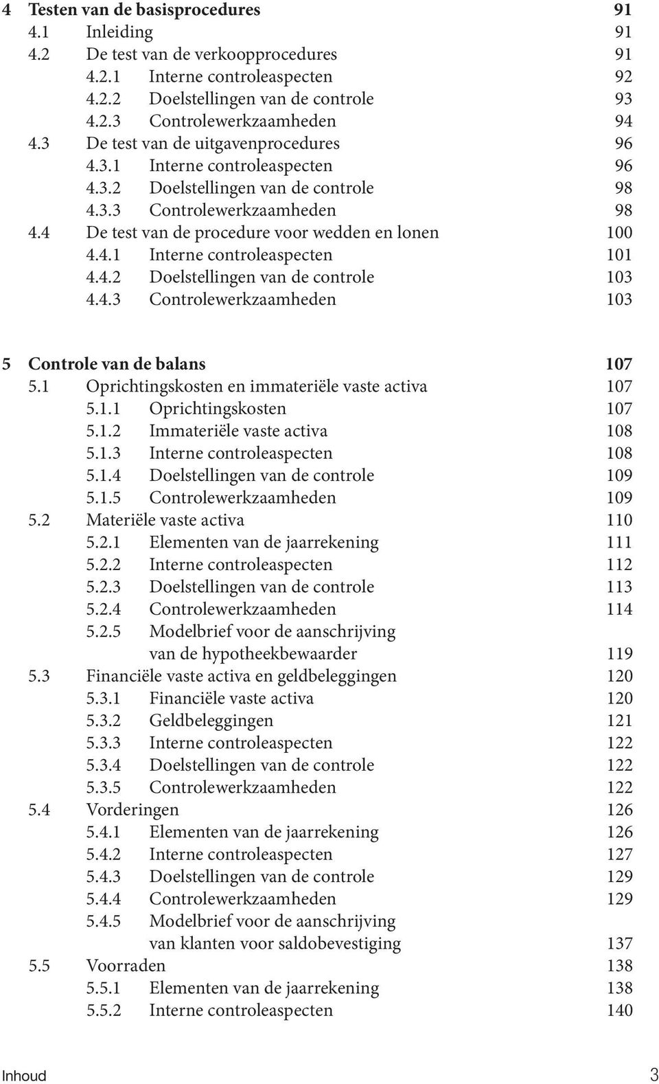 4.1 Interne controleaspecten 101 4.4.2 Doelstellingen van de controle 103 4.4.3 Controlewerkzaamheden 103 5 Controle van de balans 107 5.1 Oprichtingskosten en immateriële vaste activa 107 5.1.1 Oprichtingskosten 107 5.