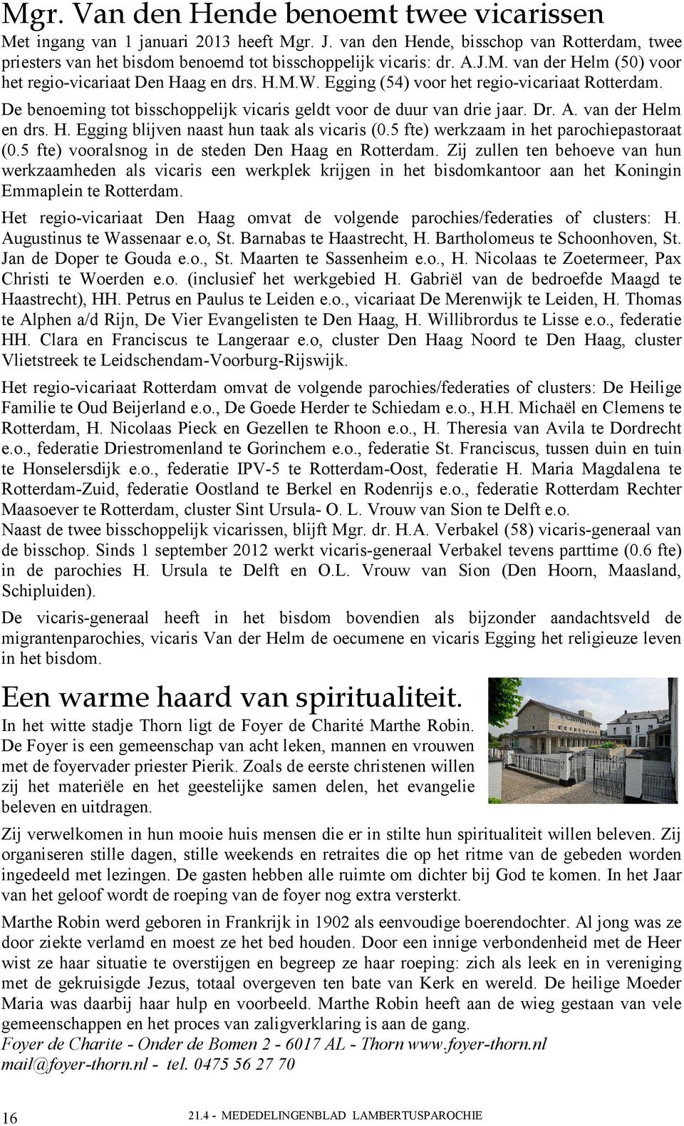 5 fte) werkzaam in het parochiepastoraat (0.5 fte) vooralsnog in de steden Den Haag en Rotterdam.