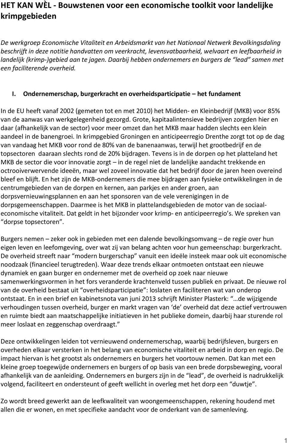 Daarbij hebben ondernemers en burgers de lead samen met een faciliterende overheid. I.