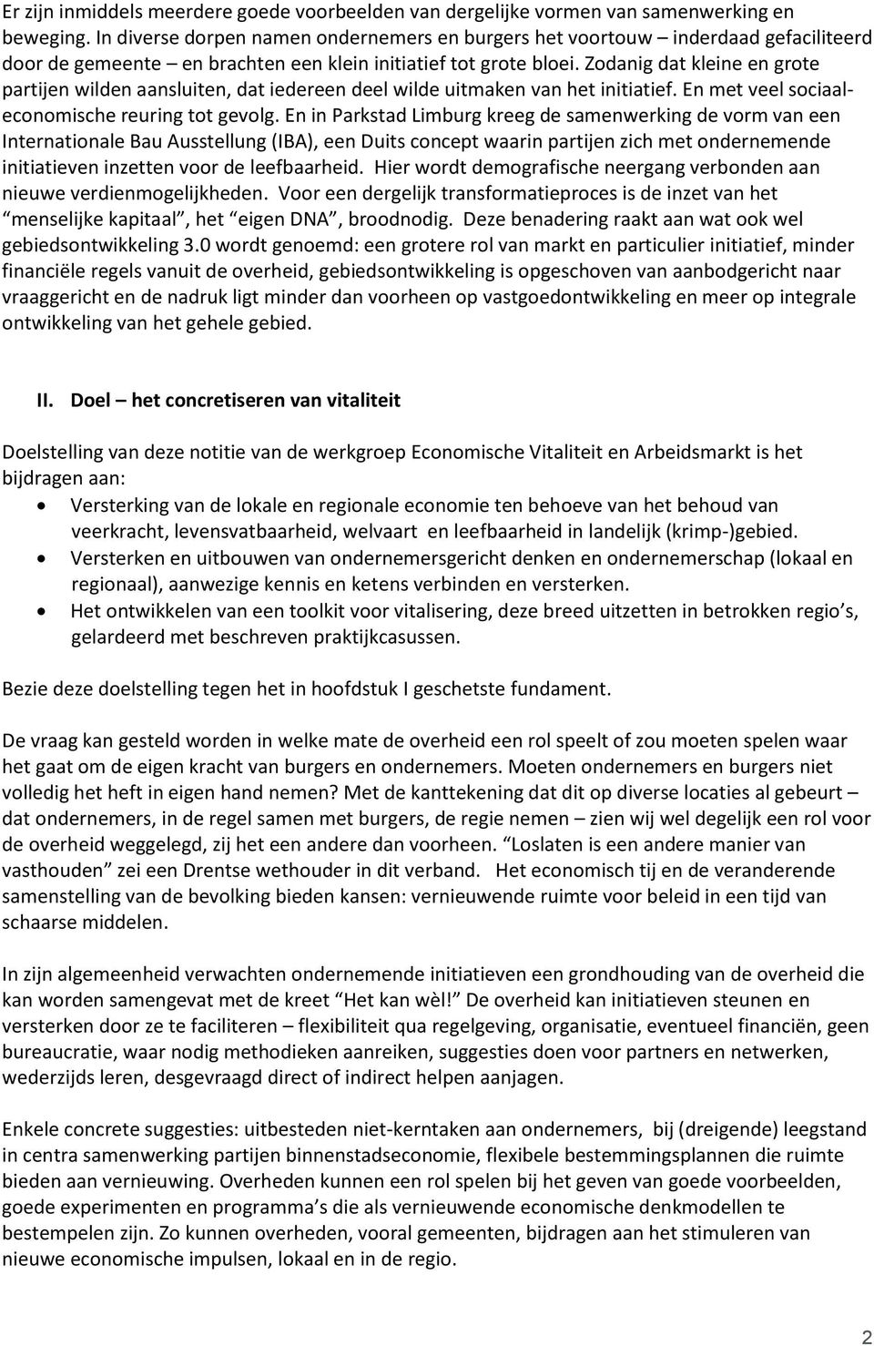 Zodanig dat kleine en grote partijen wilden aansluiten, dat iedereen deel wilde uitmaken van het initiatief. En met veel sociaaleconomische reuring tot gevolg.