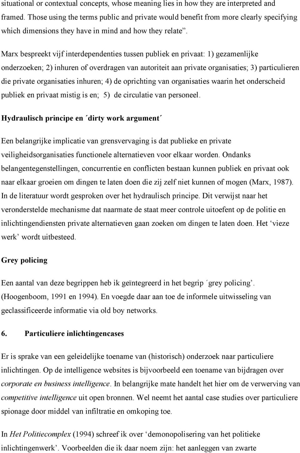 Marx bespreekt vijf interdependenties tussen publiek en privaat: 1) gezamenlijke onderzoeken; 2) inhuren of overdragen van autoriteit aan private organisaties; 3) particulieren die private