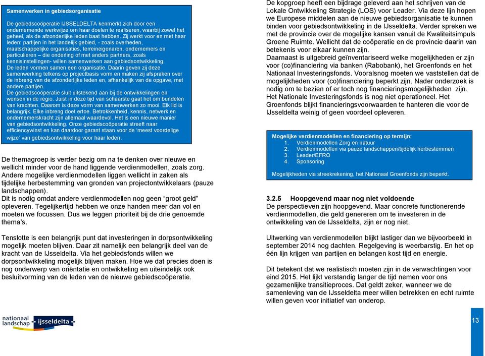 Zij werkt voor en met haar leden: partijen in het landelijk gebied, - zoals overheden, maatschappelijke organisaties, terreineigenaren, ondernemers en particulieren die onderling of met anders