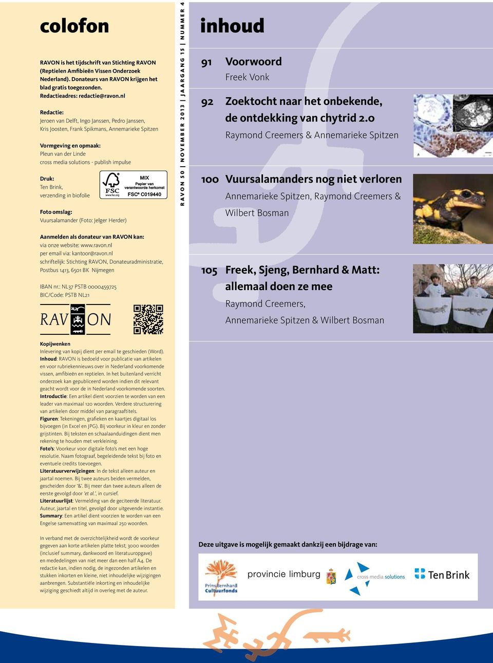 Ten Brink, verzending in biofolie Foto omslag: Vuursalamander (Foto: Jelger Herder) Aanmelden als donateur van RAVON kan: via onze website: www.ravon.nl per email via: kantoor@ravon.