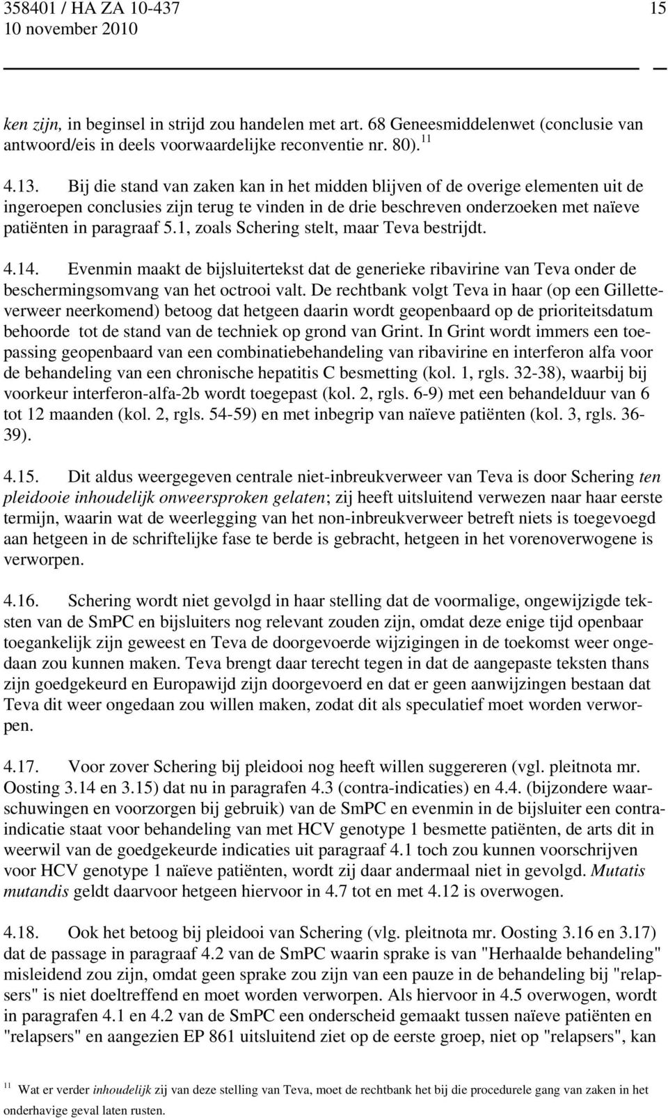 1, zoals Schering stelt, maar Teva bestrijdt. 4.14. Evenmin maakt de bijsluitertekst dat de generieke ribavirine van Teva onder de beschermingsomvang van het octrooi valt.