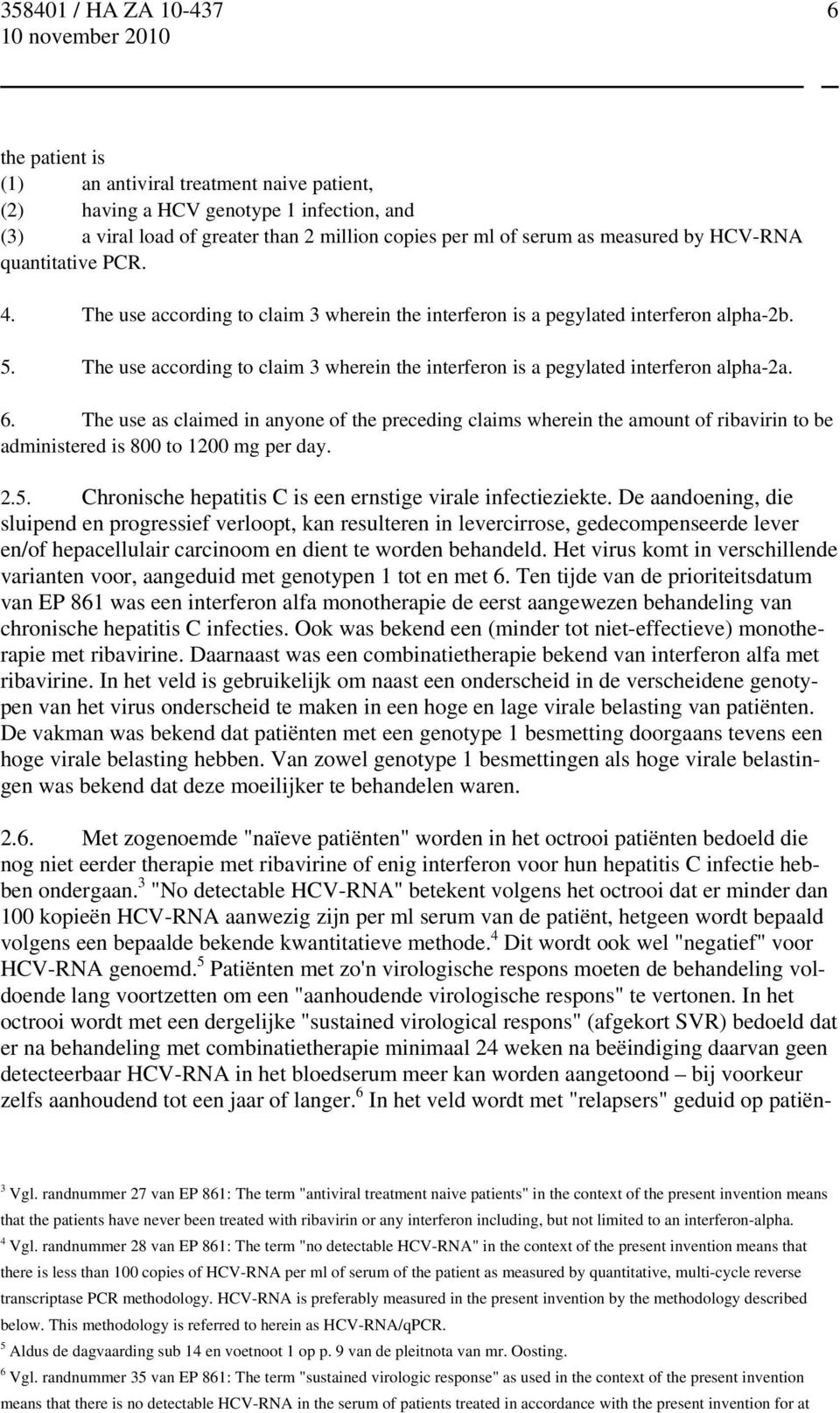 6. The use as claimed in anyone of the preceding claims wherein the amount of ribavirin to be administered is 800 to 1200 mg per day. 2.5. Chronische hepatitis C is een ernstige virale infectieziekte.