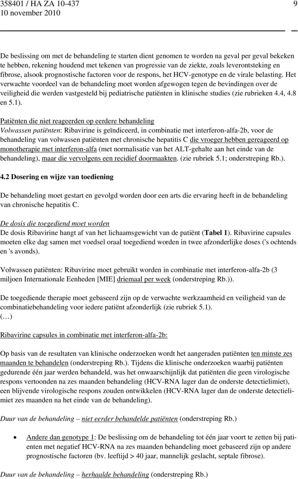 Het verwachte voordeel van de behandeling moet worden afgewogen tegen de bevindingen over de veiligheid die werden vastgesteld bij pediatrische patiënten in klinische studies (zie rubrieken 4.4, 4.