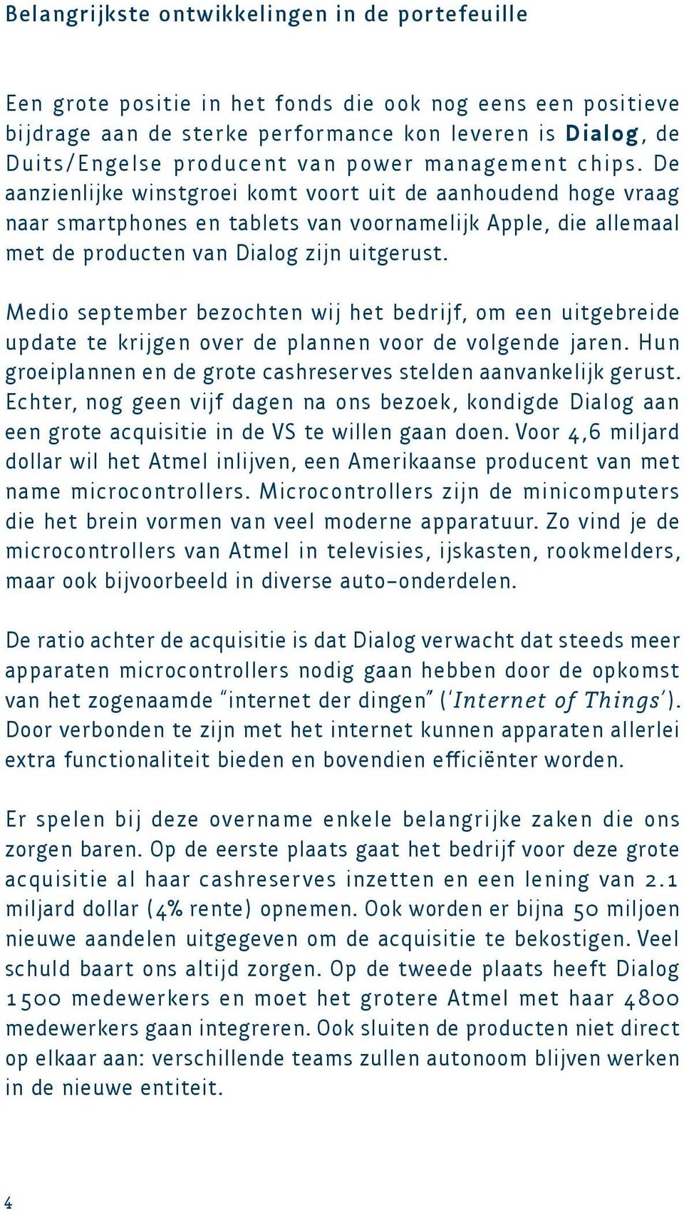 Medio september bezochten wij het bedrijf, om een uitgebreide update te krijgen over de plannen voor de volgende jaren. Hun groeiplannen en de grote cashreserves stelden aanvankelijk gerust.